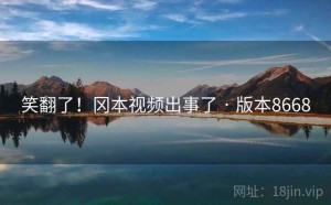 笑翻了！冈本视频出事了 · 版本8668