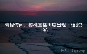 奇怪传闻：樱桃直播再度出现 · 档案3196