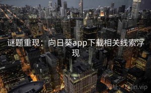 谜题重现：向日葵app下载相关线索浮现