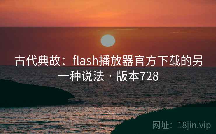 古代典故:flash播放器官方下载的另一种说法 · 版本728 古代典故:flash播放器官方下载的另一种说法 · 版本728