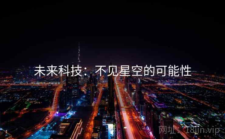 未来科技:不见星空的可能性 未来科技:不见星空的可能性