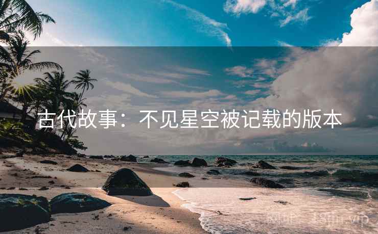 古代故事:不见星空被记载的版本 古代故事:不见星空被记载的版本