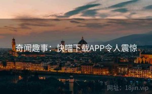 奇闻趣事：快喵下载APP令人震惊
