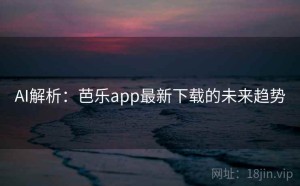 AI解析：芭乐app最新下载的未来趋势
