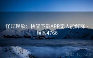 怪异现象：快喵下载APP无人能解释 · 档案4766