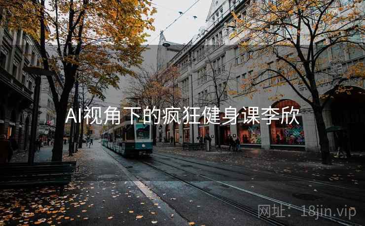 AI视角下的疯狂健身课李欣
