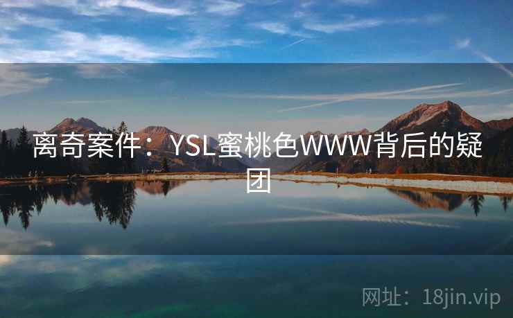 离奇案件：YSL蜜桃色WWW背后的疑团